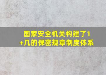 国家安全机关构建了1+几的保密规章制度体系