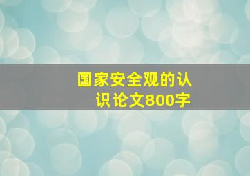 国家安全观的认识论文800字