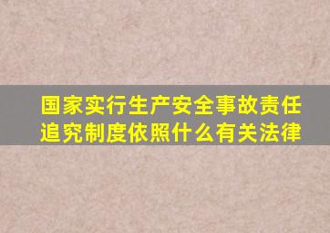 国家实行生产安全事故责任追究制度依照什么有关法律