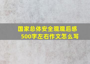 国家总体安全观观后感500字左右作文怎么写