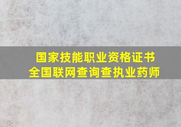 国家技能职业资格证书全国联网查询查执业药师