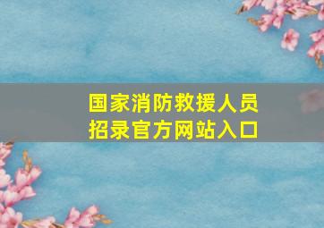 国家消防救援人员招录官方网站入口