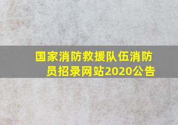 国家消防救援队伍消防员招录网站2020公告