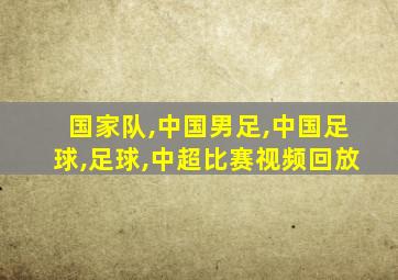 国家队,中国男足,中国足球,足球,中超比赛视频回放