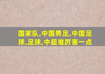 国家队,中国男足,中国足球,足球,中超谁厉害一点