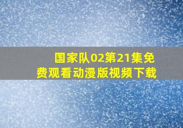 国家队02第21集免费观看动漫版视频下载