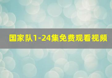 国家队1-24集免费观看视频