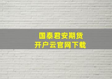 国泰君安期货开户云官网下载