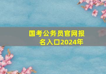 国考公务员官网报名入口2024年