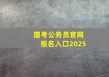 国考公务员官网报名入口2025