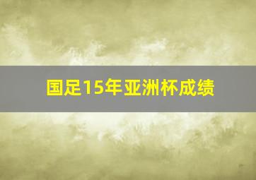 国足15年亚洲杯成绩