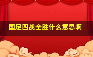 国足四战全胜什么意思啊