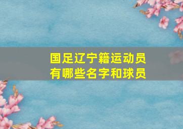 国足辽宁籍运动员有哪些名字和球员