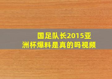 国足队长2015亚洲杯爆料是真的吗视频