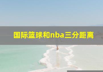 国际篮球和nba三分距离