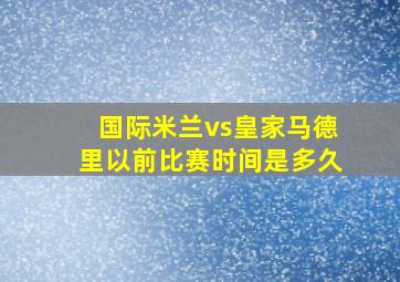 国际米兰vs皇家马德里以前比赛时间是多久