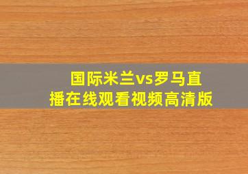 国际米兰vs罗马直播在线观看视频高清版