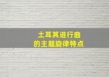 土耳其进行曲的主题旋律特点