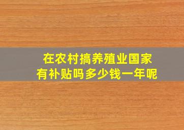 在农村搞养殖业国家有补贴吗多少钱一年呢