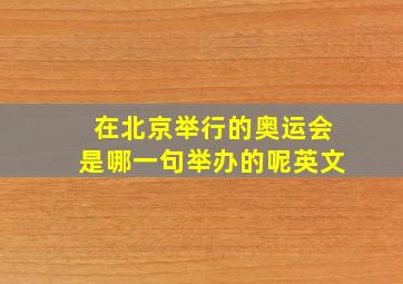 在北京举行的奥运会是哪一句举办的呢英文