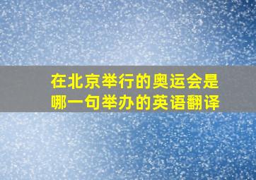 在北京举行的奥运会是哪一句举办的英语翻译