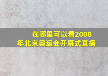 在哪里可以看2008年北京奥运会开幕式直播