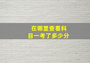 在哪里查看科目一考了多少分