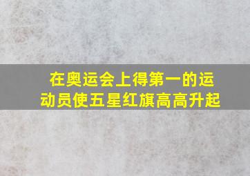 在奥运会上得第一的运动员使五星红旗高高升起