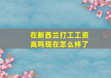 在新西兰打工工资高吗现在怎么样了