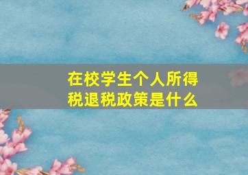 在校学生个人所得税退税政策是什么