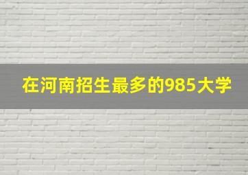 在河南招生最多的985大学