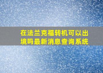 在法兰克福转机可以出境吗最新消息查询系统