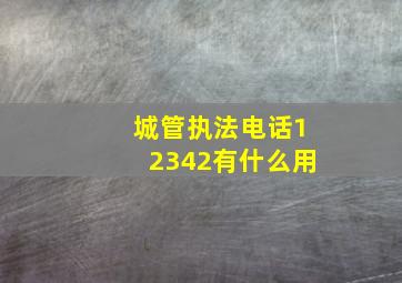 城管执法电话12342有什么用