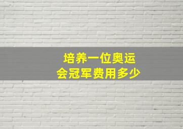 培养一位奥运会冠军费用多少