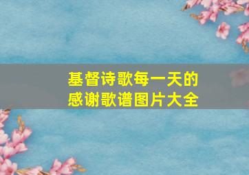 基督诗歌每一天的感谢歌谱图片大全