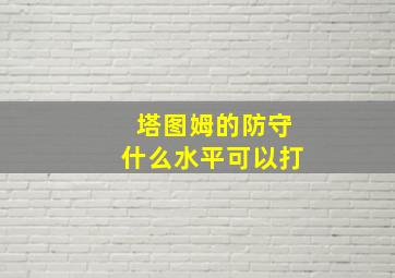 塔图姆的防守什么水平可以打