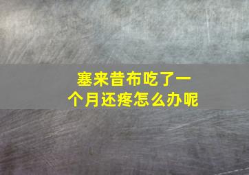 塞来昔布吃了一个月还疼怎么办呢