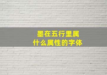 墨在五行里属什么属性的字体