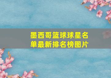 墨西哥篮球球星名单最新排名榜图片