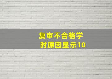 复审不合格学时原因显示10