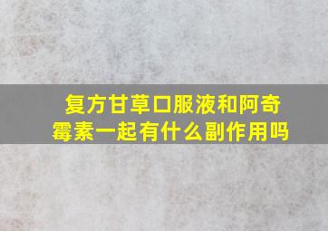 复方甘草口服液和阿奇霉素一起有什么副作用吗