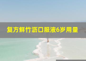 复方鲜竹沥口服液6岁用量