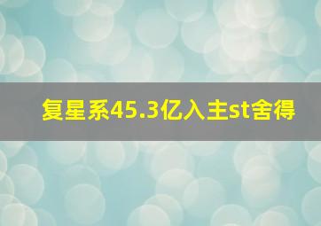 复星系45.3亿入主st舍得