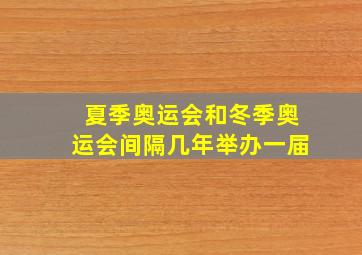 夏季奥运会和冬季奥运会间隔几年举办一届