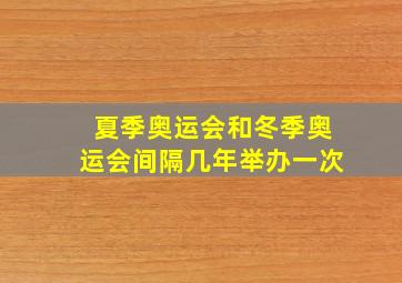 夏季奥运会和冬季奥运会间隔几年举办一次