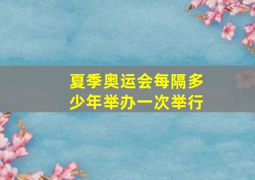 夏季奥运会每隔多少年举办一次举行