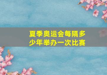 夏季奥运会每隔多少年举办一次比赛