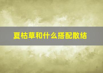 夏枯草和什么搭配散结