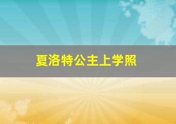 夏洛特公主上学照