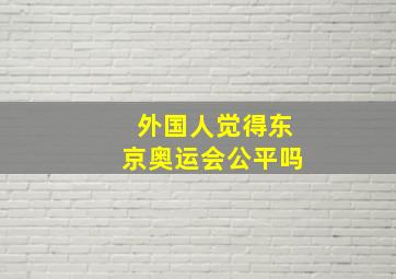 外国人觉得东京奥运会公平吗